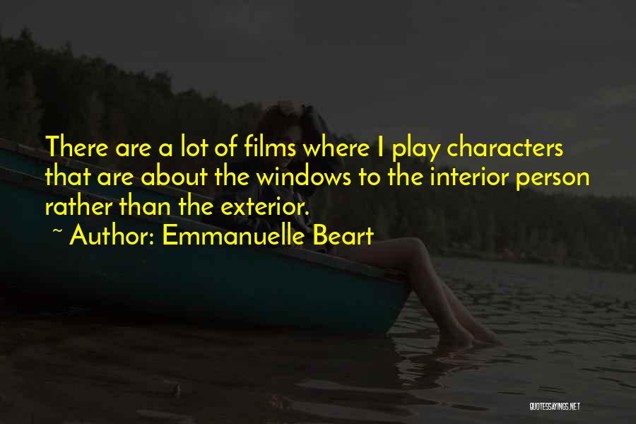 Emmanuelle Beart Quotes: There Are A Lot Of Films Where I Play Characters That Are About The Windows To The Interior Person Rather