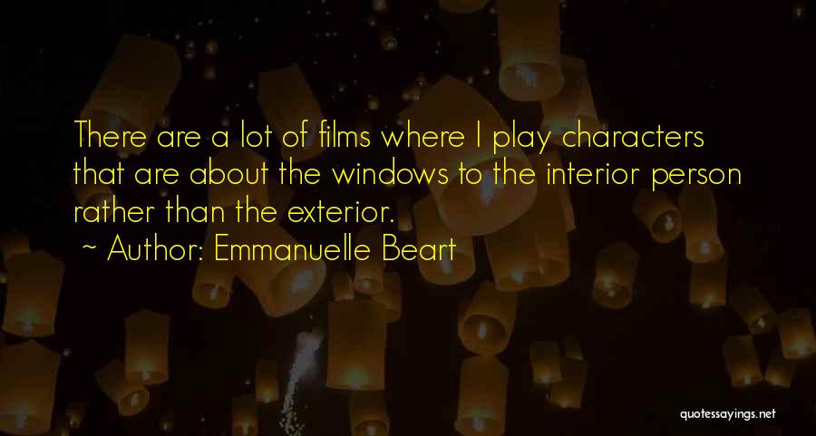 Emmanuelle Beart Quotes: There Are A Lot Of Films Where I Play Characters That Are About The Windows To The Interior Person Rather