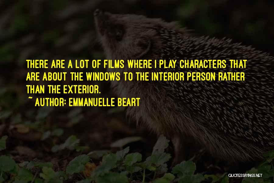 Emmanuelle Beart Quotes: There Are A Lot Of Films Where I Play Characters That Are About The Windows To The Interior Person Rather