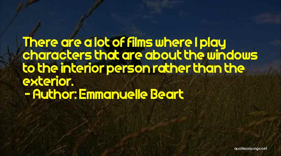 Emmanuelle Beart Quotes: There Are A Lot Of Films Where I Play Characters That Are About The Windows To The Interior Person Rather