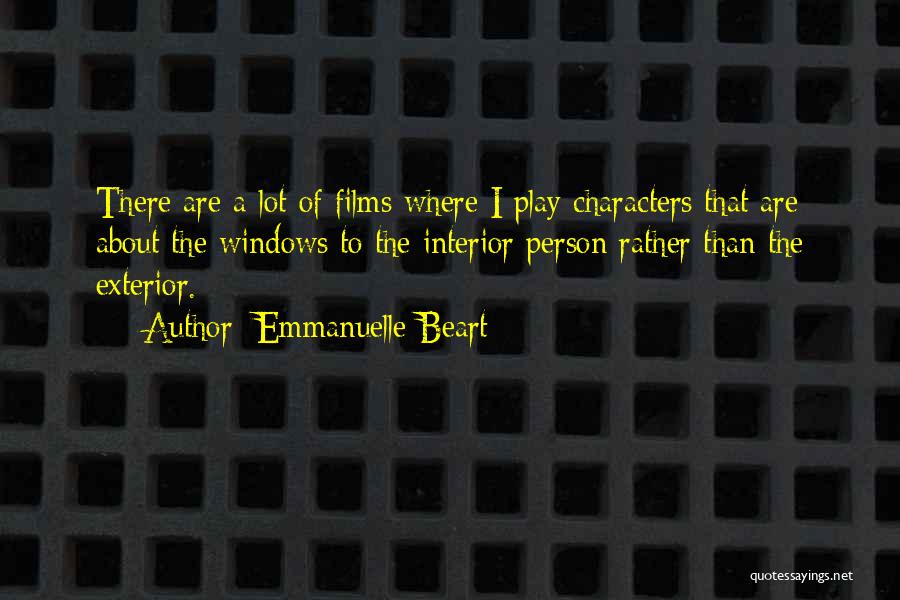 Emmanuelle Beart Quotes: There Are A Lot Of Films Where I Play Characters That Are About The Windows To The Interior Person Rather