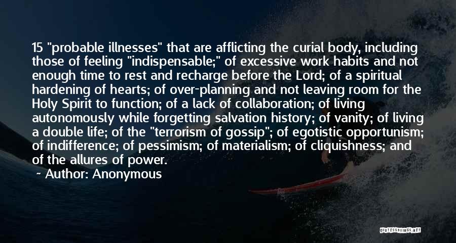 Anonymous Quotes: 15 Probable Illnesses That Are Afflicting The Curial Body, Including Those Of Feeling Indispensable; Of Excessive Work Habits And Not