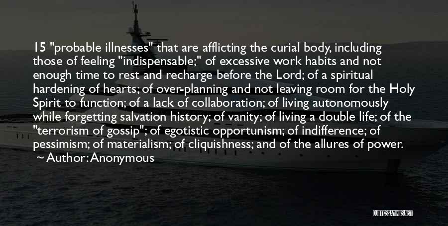 Anonymous Quotes: 15 Probable Illnesses That Are Afflicting The Curial Body, Including Those Of Feeling Indispensable; Of Excessive Work Habits And Not