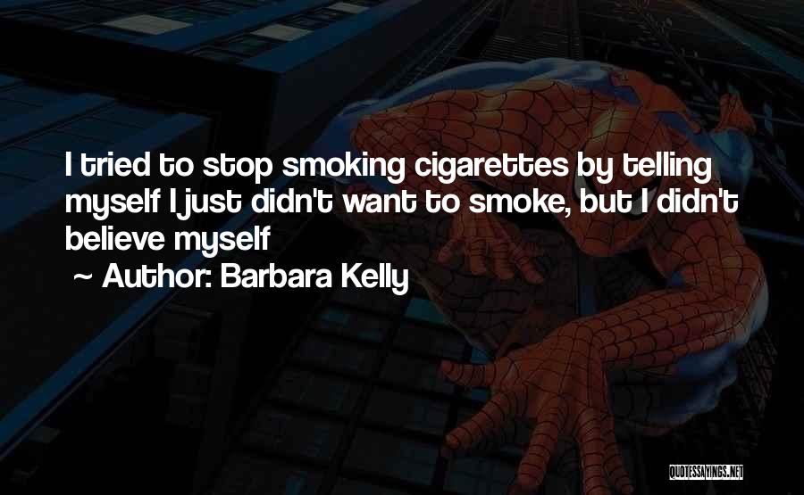 Barbara Kelly Quotes: I Tried To Stop Smoking Cigarettes By Telling Myself I Just Didn't Want To Smoke, But I Didn't Believe Myself