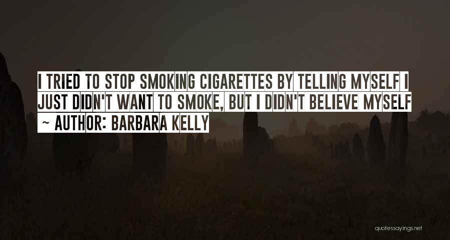 Barbara Kelly Quotes: I Tried To Stop Smoking Cigarettes By Telling Myself I Just Didn't Want To Smoke, But I Didn't Believe Myself