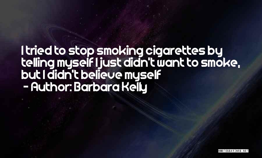 Barbara Kelly Quotes: I Tried To Stop Smoking Cigarettes By Telling Myself I Just Didn't Want To Smoke, But I Didn't Believe Myself