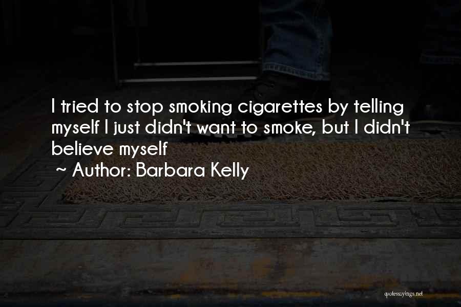 Barbara Kelly Quotes: I Tried To Stop Smoking Cigarettes By Telling Myself I Just Didn't Want To Smoke, But I Didn't Believe Myself