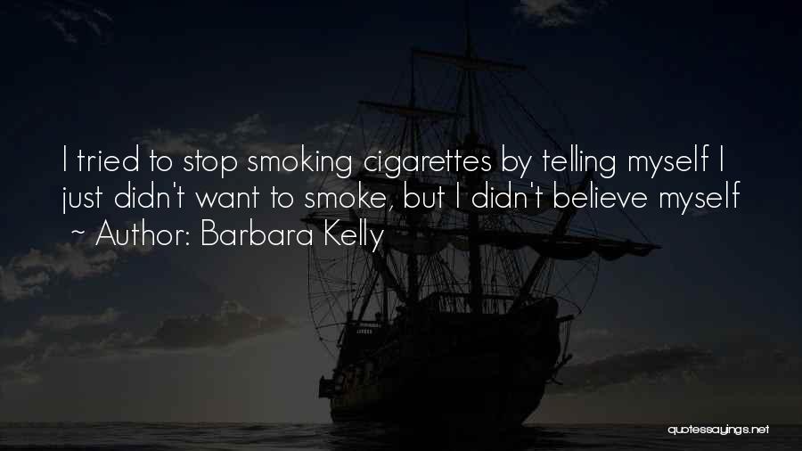 Barbara Kelly Quotes: I Tried To Stop Smoking Cigarettes By Telling Myself I Just Didn't Want To Smoke, But I Didn't Believe Myself