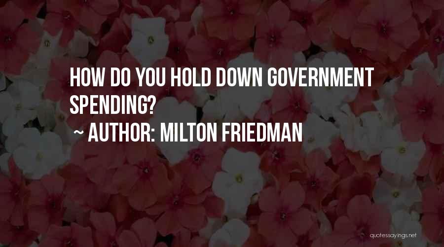 Milton Friedman Quotes: How Do You Hold Down Government Spending?