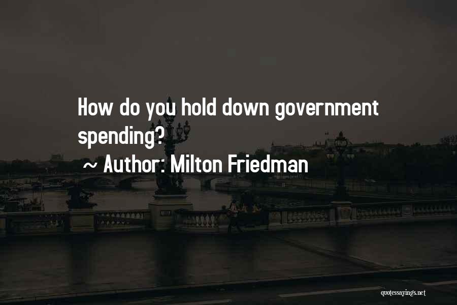 Milton Friedman Quotes: How Do You Hold Down Government Spending?