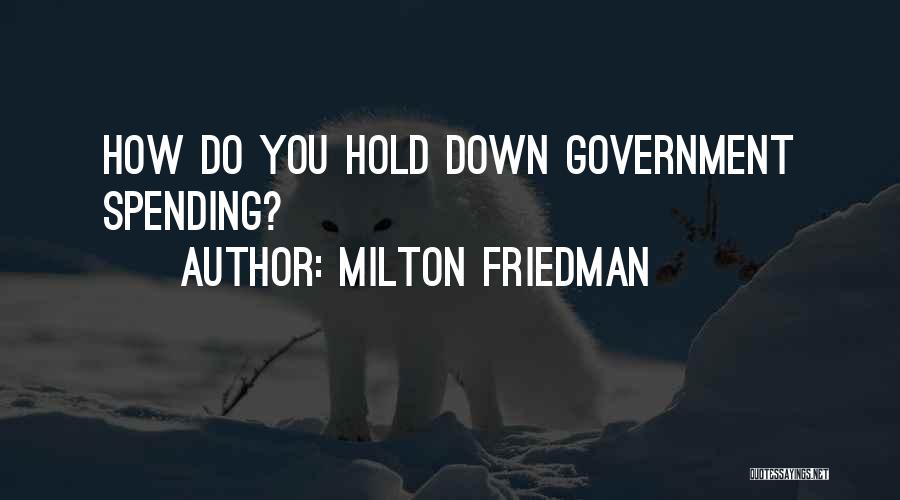 Milton Friedman Quotes: How Do You Hold Down Government Spending?