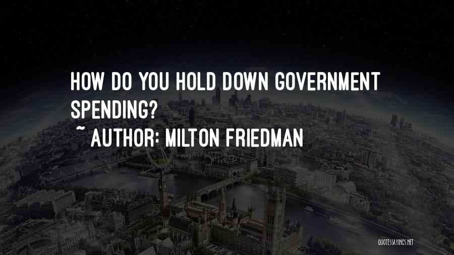 Milton Friedman Quotes: How Do You Hold Down Government Spending?