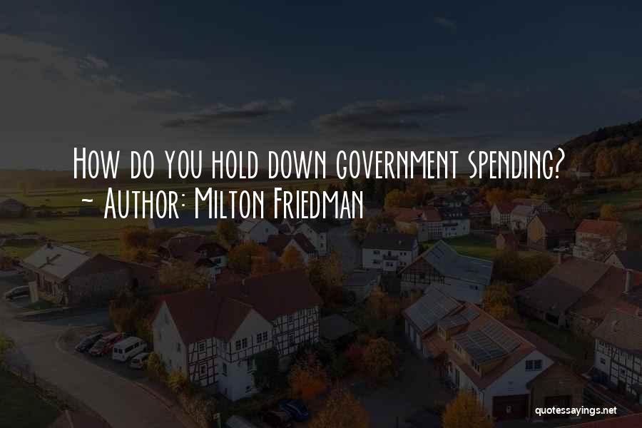 Milton Friedman Quotes: How Do You Hold Down Government Spending?