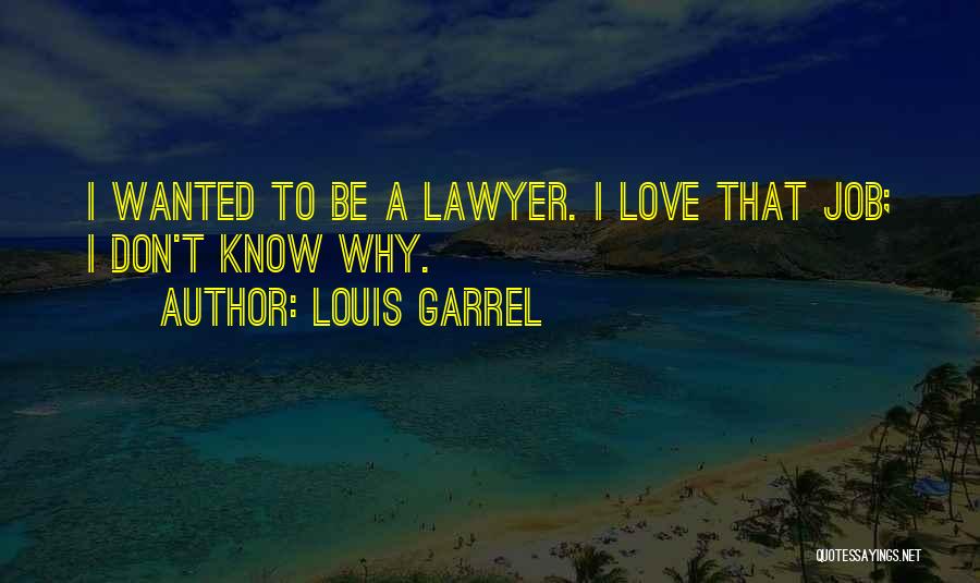 Louis Garrel Quotes: I Wanted To Be A Lawyer. I Love That Job; I Don't Know Why.