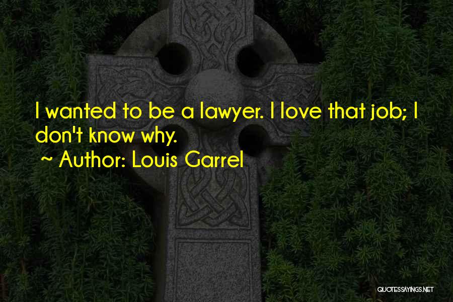 Louis Garrel Quotes: I Wanted To Be A Lawyer. I Love That Job; I Don't Know Why.