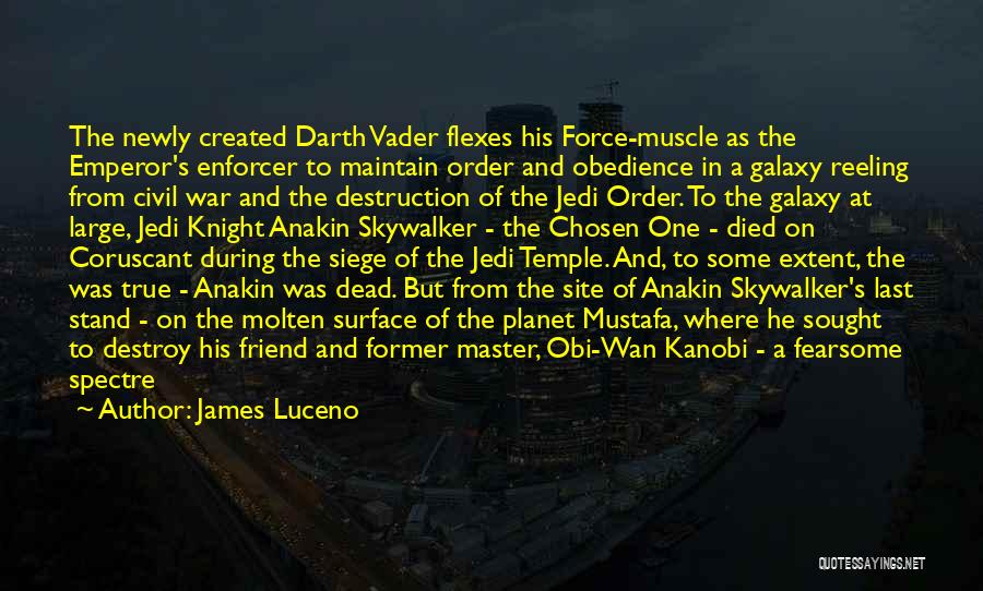 James Luceno Quotes: The Newly Created Darth Vader Flexes His Force-muscle As The Emperor's Enforcer To Maintain Order And Obedience In A Galaxy