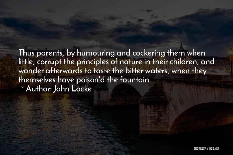 John Locke Quotes: Thus Parents, By Humouring And Cockering Them When Little, Corrupt The Principles Of Nature In Their Children, And Wonder Afterwards