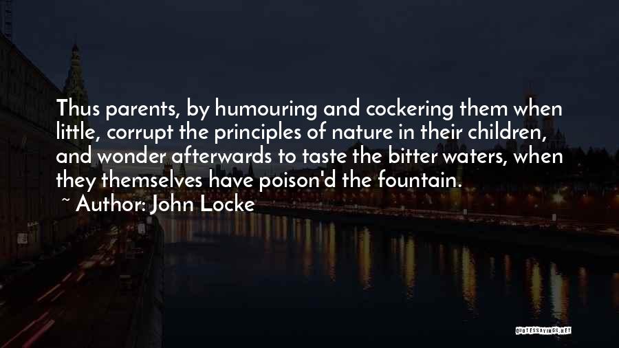 John Locke Quotes: Thus Parents, By Humouring And Cockering Them When Little, Corrupt The Principles Of Nature In Their Children, And Wonder Afterwards