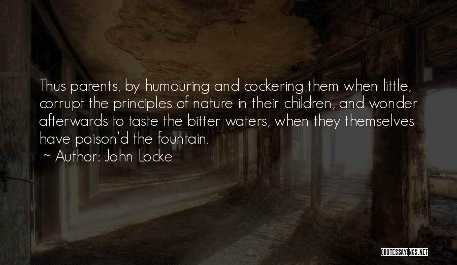 John Locke Quotes: Thus Parents, By Humouring And Cockering Them When Little, Corrupt The Principles Of Nature In Their Children, And Wonder Afterwards