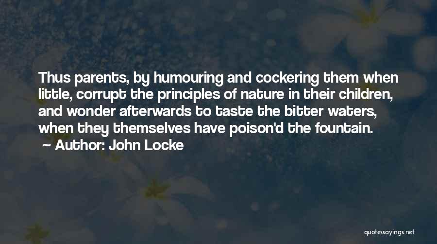 John Locke Quotes: Thus Parents, By Humouring And Cockering Them When Little, Corrupt The Principles Of Nature In Their Children, And Wonder Afterwards