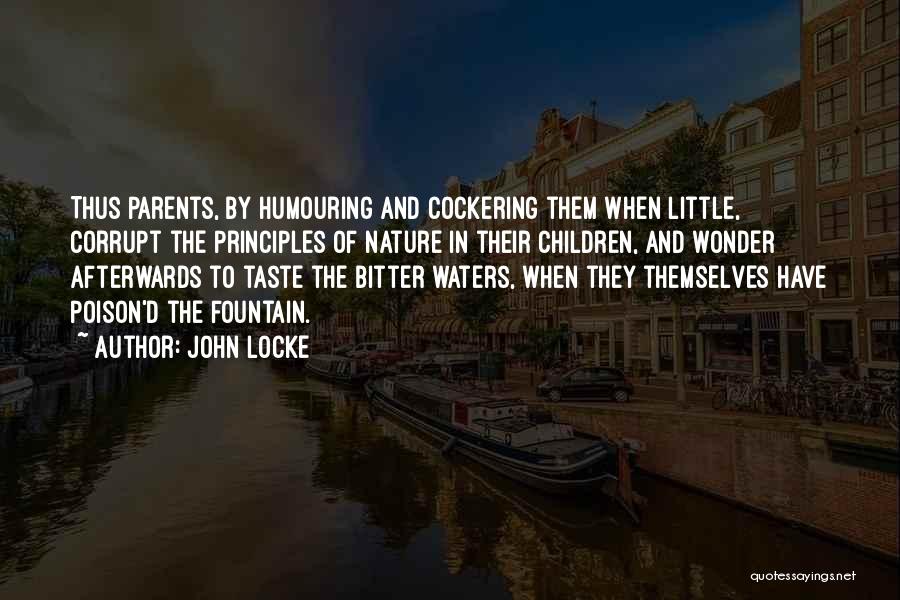 John Locke Quotes: Thus Parents, By Humouring And Cockering Them When Little, Corrupt The Principles Of Nature In Their Children, And Wonder Afterwards