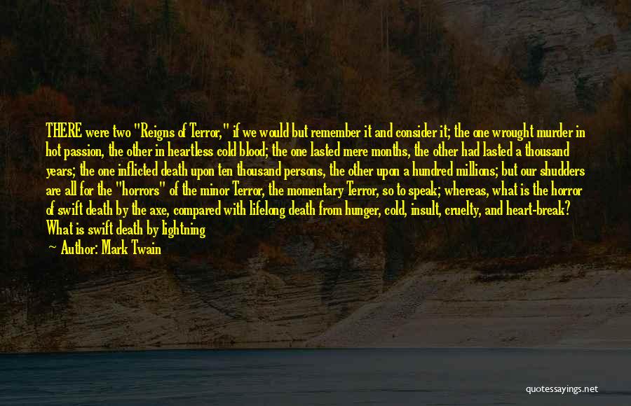 Mark Twain Quotes: There Were Two Reigns Of Terror, If We Would But Remember It And Consider It; The One Wrought Murder In