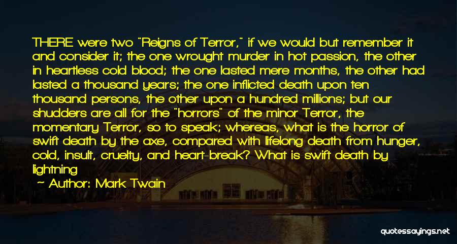 Mark Twain Quotes: There Were Two Reigns Of Terror, If We Would But Remember It And Consider It; The One Wrought Murder In