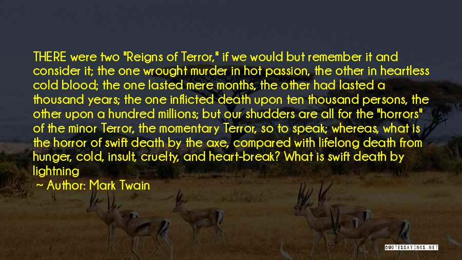 Mark Twain Quotes: There Were Two Reigns Of Terror, If We Would But Remember It And Consider It; The One Wrought Murder In