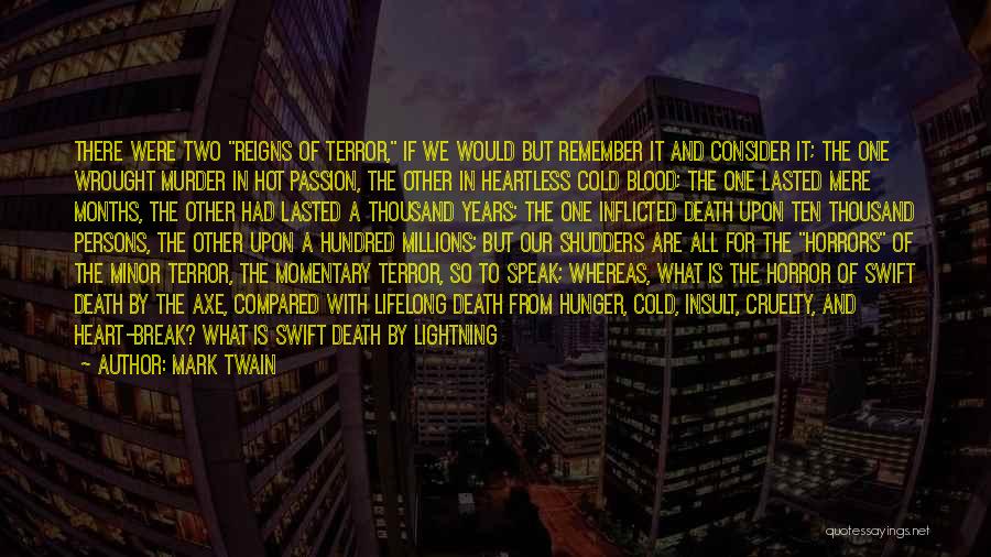 Mark Twain Quotes: There Were Two Reigns Of Terror, If We Would But Remember It And Consider It; The One Wrought Murder In