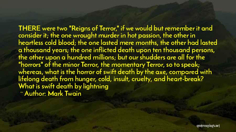 Mark Twain Quotes: There Were Two Reigns Of Terror, If We Would But Remember It And Consider It; The One Wrought Murder In