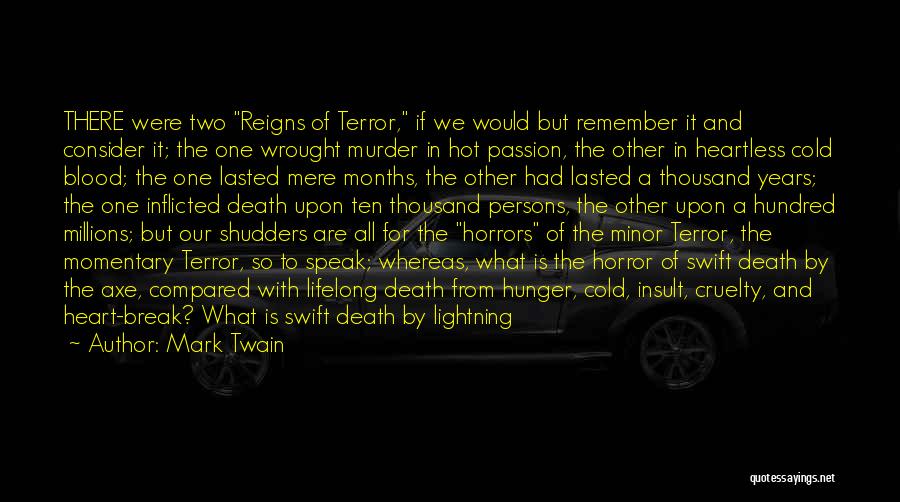 Mark Twain Quotes: There Were Two Reigns Of Terror, If We Would But Remember It And Consider It; The One Wrought Murder In