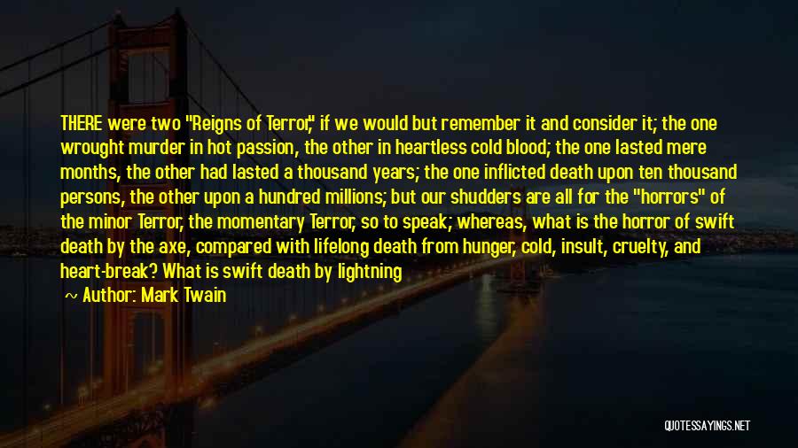 Mark Twain Quotes: There Were Two Reigns Of Terror, If We Would But Remember It And Consider It; The One Wrought Murder In