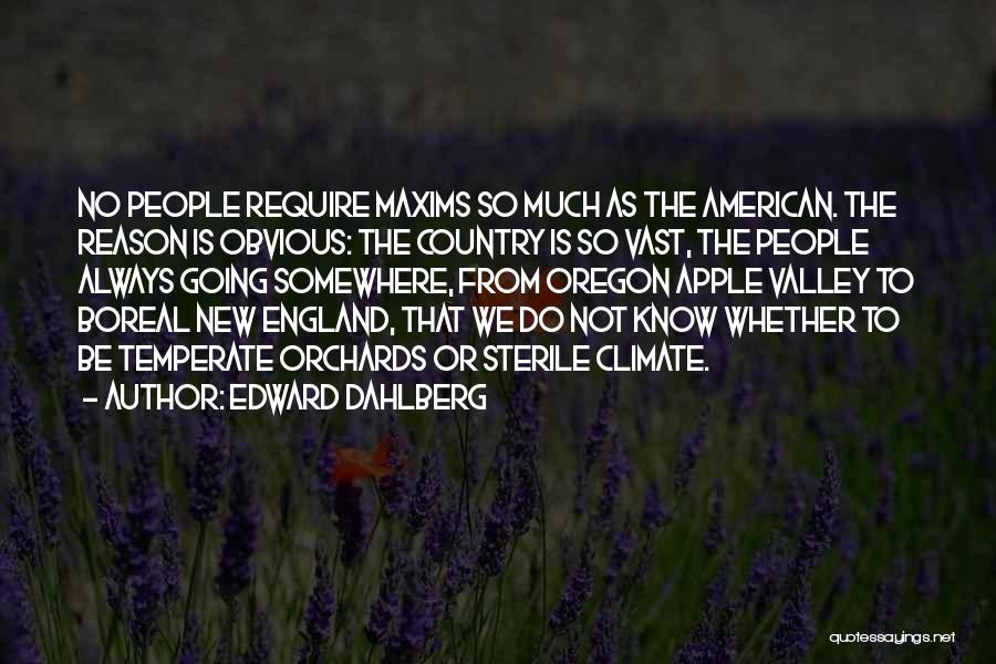 Edward Dahlberg Quotes: No People Require Maxims So Much As The American. The Reason Is Obvious: The Country Is So Vast, The People