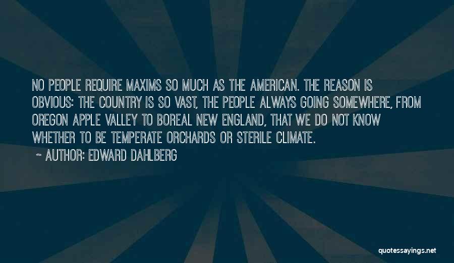 Edward Dahlberg Quotes: No People Require Maxims So Much As The American. The Reason Is Obvious: The Country Is So Vast, The People