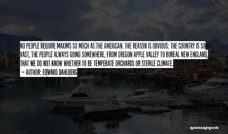 Edward Dahlberg Quotes: No People Require Maxims So Much As The American. The Reason Is Obvious: The Country Is So Vast, The People