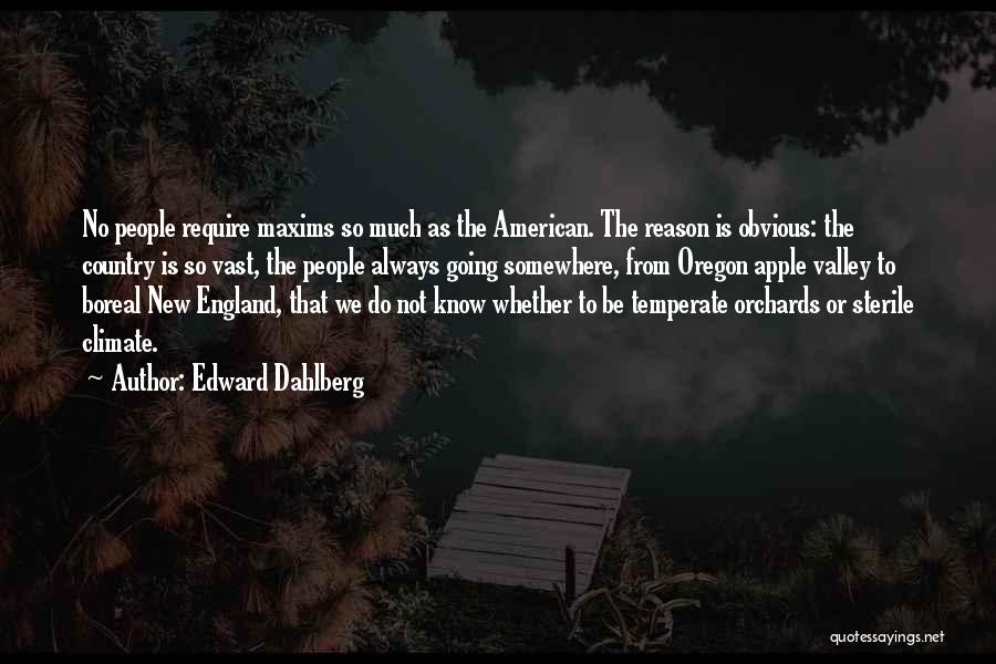 Edward Dahlberg Quotes: No People Require Maxims So Much As The American. The Reason Is Obvious: The Country Is So Vast, The People