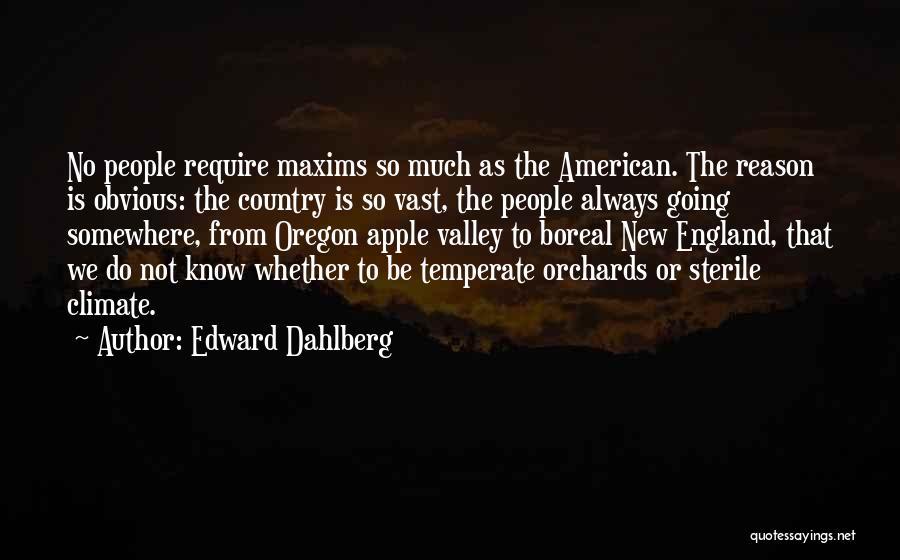 Edward Dahlberg Quotes: No People Require Maxims So Much As The American. The Reason Is Obvious: The Country Is So Vast, The People