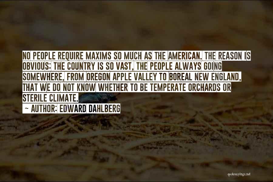 Edward Dahlberg Quotes: No People Require Maxims So Much As The American. The Reason Is Obvious: The Country Is So Vast, The People