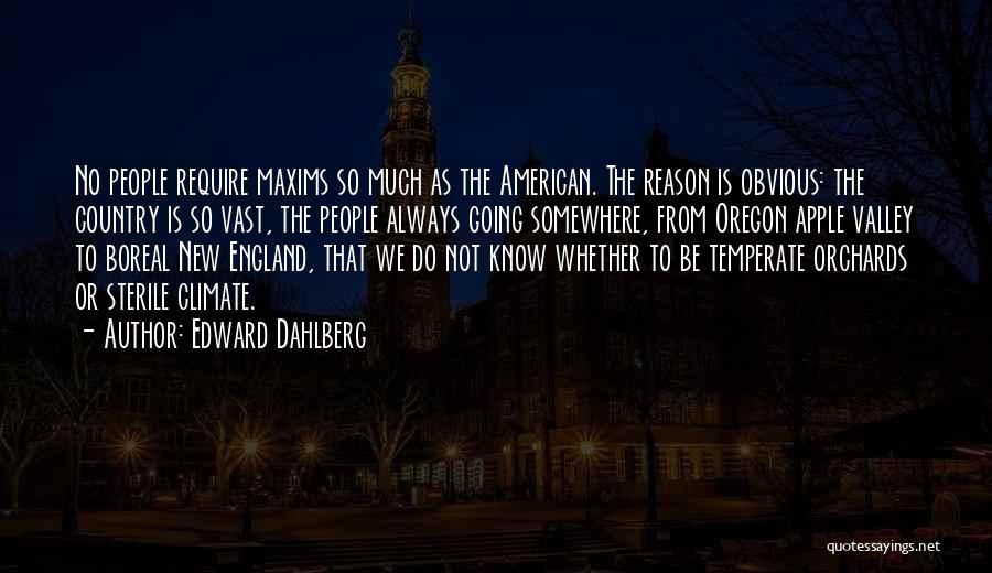 Edward Dahlberg Quotes: No People Require Maxims So Much As The American. The Reason Is Obvious: The Country Is So Vast, The People