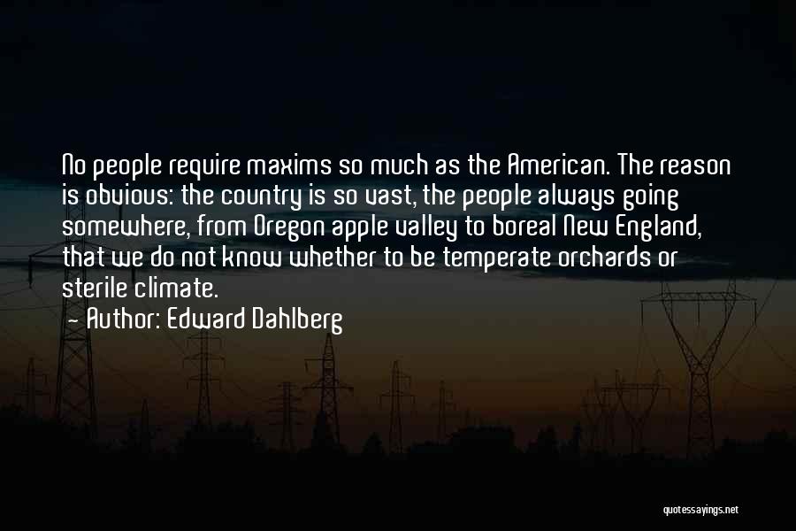 Edward Dahlberg Quotes: No People Require Maxims So Much As The American. The Reason Is Obvious: The Country Is So Vast, The People