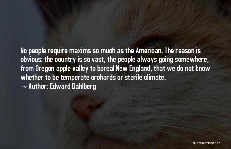 Edward Dahlberg Quotes: No People Require Maxims So Much As The American. The Reason Is Obvious: The Country Is So Vast, The People