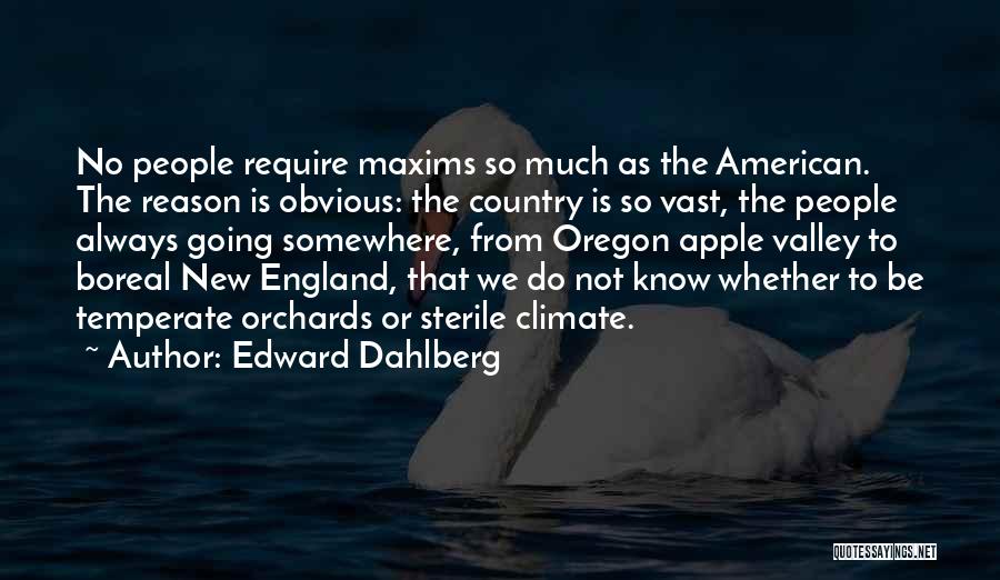 Edward Dahlberg Quotes: No People Require Maxims So Much As The American. The Reason Is Obvious: The Country Is So Vast, The People