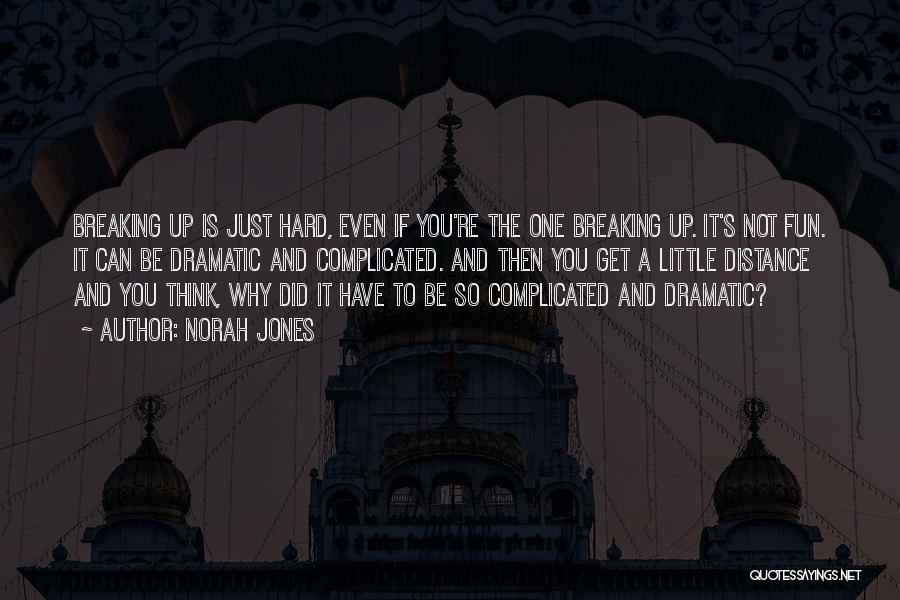 Norah Jones Quotes: Breaking Up Is Just Hard, Even If You're The One Breaking Up. It's Not Fun. It Can Be Dramatic And