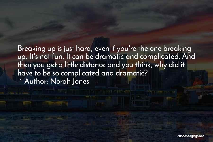 Norah Jones Quotes: Breaking Up Is Just Hard, Even If You're The One Breaking Up. It's Not Fun. It Can Be Dramatic And