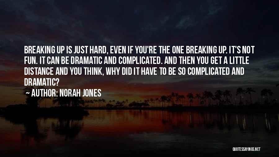 Norah Jones Quotes: Breaking Up Is Just Hard, Even If You're The One Breaking Up. It's Not Fun. It Can Be Dramatic And