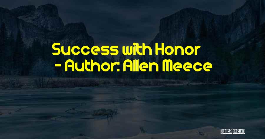 Allen Meece Quotes: Success With Honor