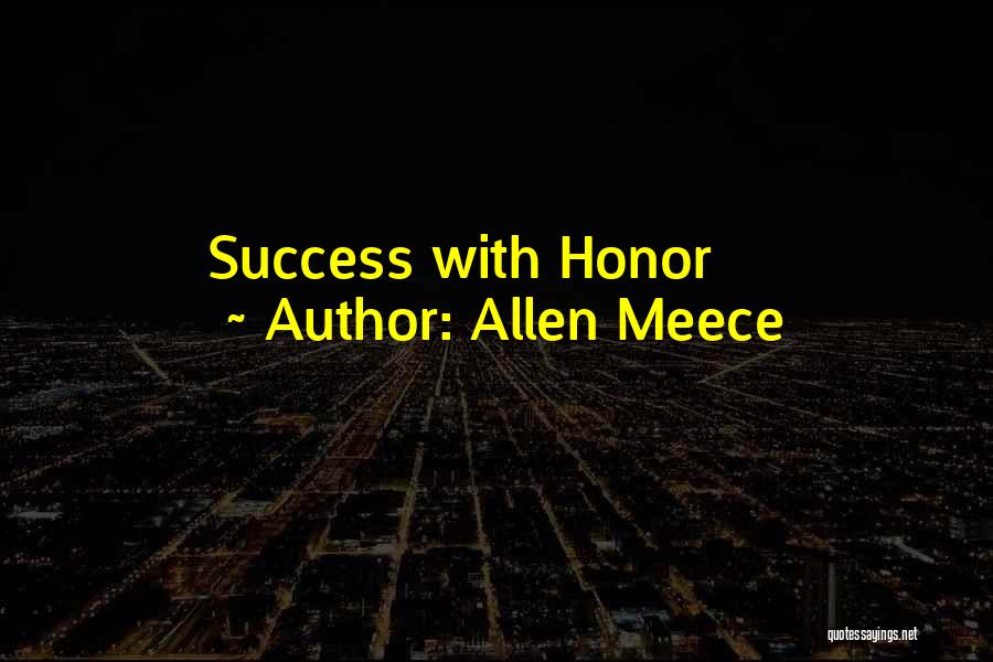 Allen Meece Quotes: Success With Honor