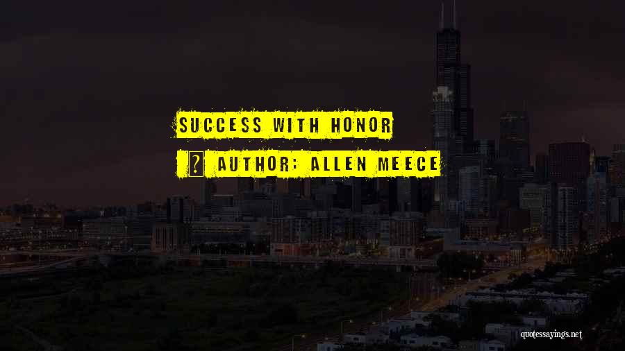 Allen Meece Quotes: Success With Honor