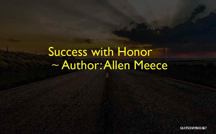 Allen Meece Quotes: Success With Honor