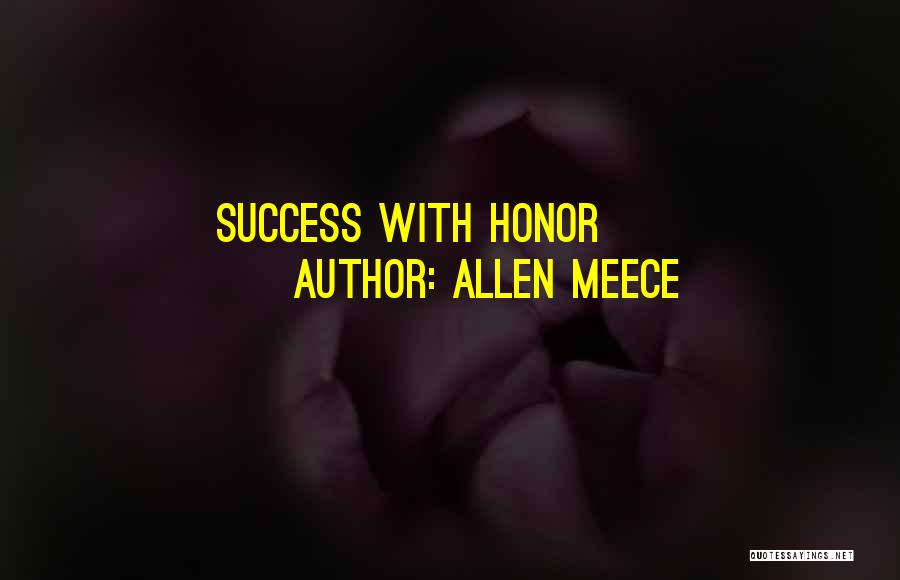 Allen Meece Quotes: Success With Honor